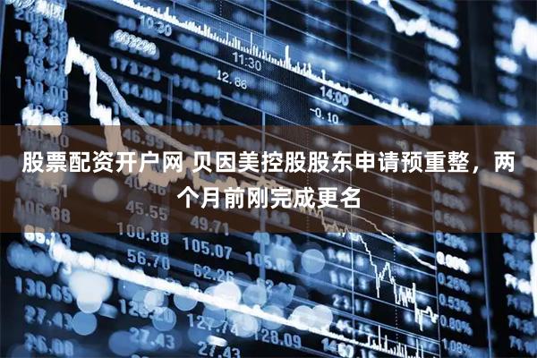 股票配资开户网 贝因美控股股东申请预重整，两个月前刚完成更名
